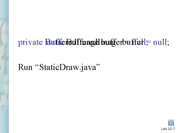 private static Buffered. Image buffer = null; Run “Static. Draw. java” Lab 02 -7