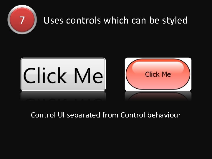 7 Uses controls which can be styled Control UI separated from Control behaviour 