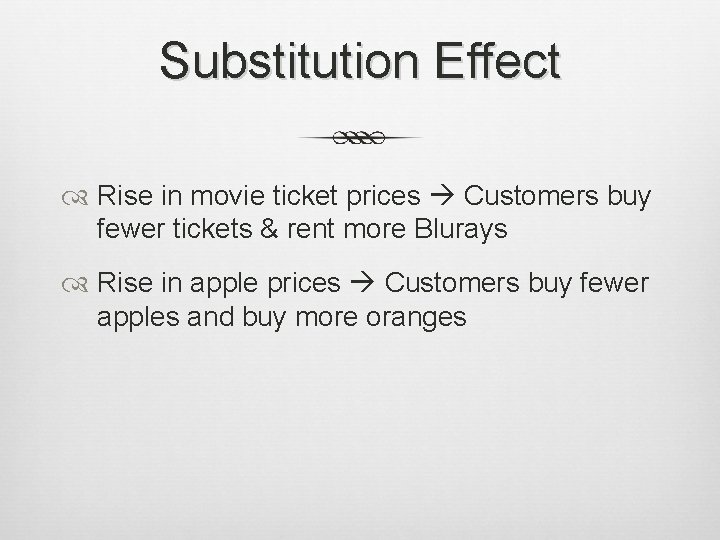 Substitution Effect Rise in movie ticket prices Customers buy fewer tickets & rent more