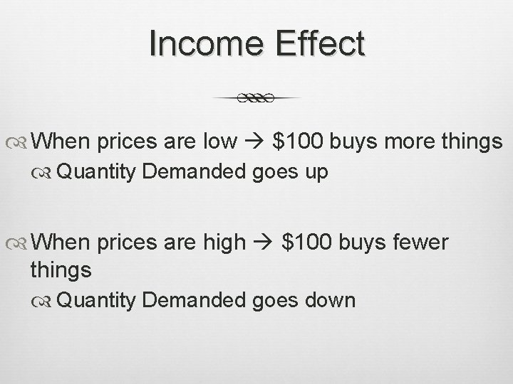 Income Effect When prices are low $100 buys more things Quantity Demanded goes up