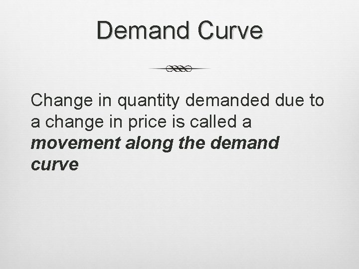 Demand Curve Change in quantity demanded due to a change in price is called