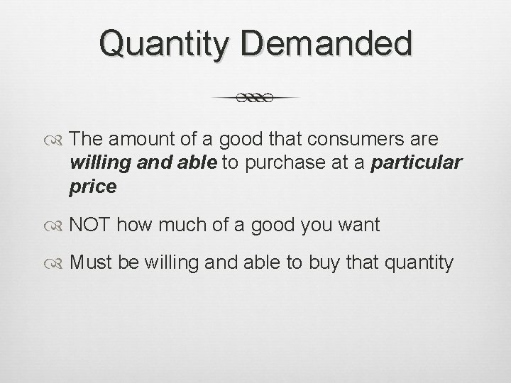 Quantity Demanded The amount of a good that consumers are willing and able to