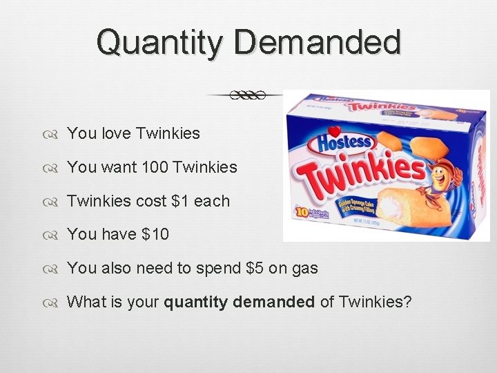 Quantity Demanded You love Twinkies You want 100 Twinkies cost $1 each You have