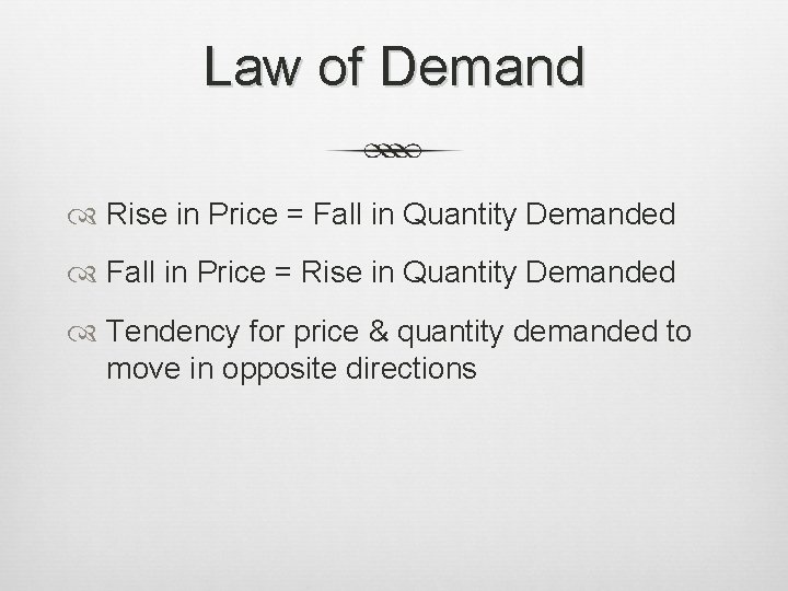 Law of Demand Rise in Price = Fall in Quantity Demanded Fall in Price