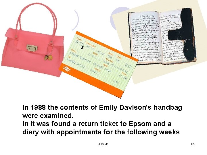 In 1988 the contents of Emily Davison's handbag were examined. In it was found