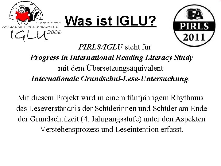 Was ist IGLU? PIRLS/IGLU steht für Progress in International Reading Literacy Study mit dem