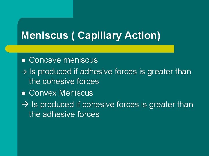 Meniscus ( Capillary Action) Concave meniscus Is produced if adhesive forces is greater than