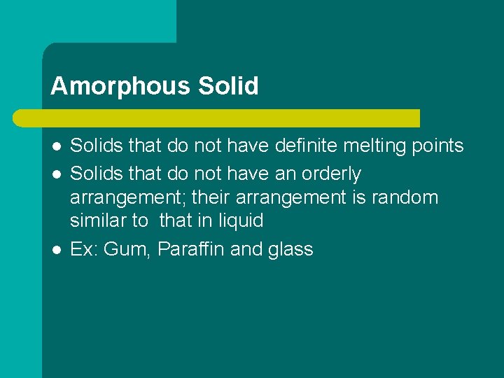 Amorphous Solid l l l Solids that do not have definite melting points Solids