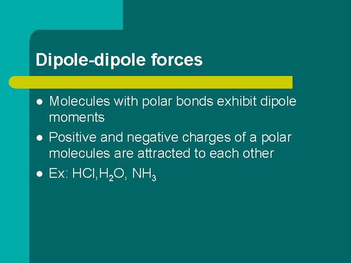 Dipole-dipole forces l l l Molecules with polar bonds exhibit dipole moments Positive and