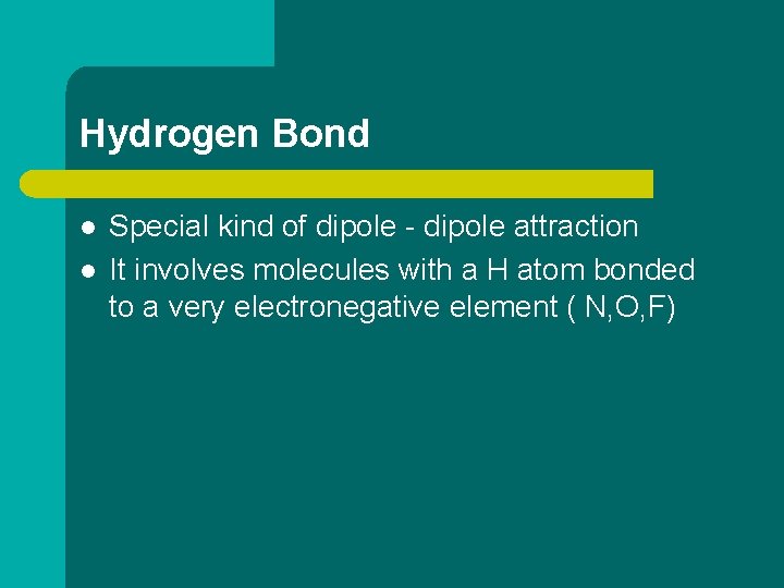 Hydrogen Bond l l Special kind of dipole - dipole attraction It involves molecules