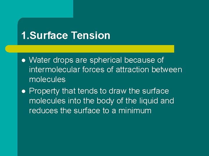 1. Surface Tension l l Water drops are spherical because of intermolecular forces of