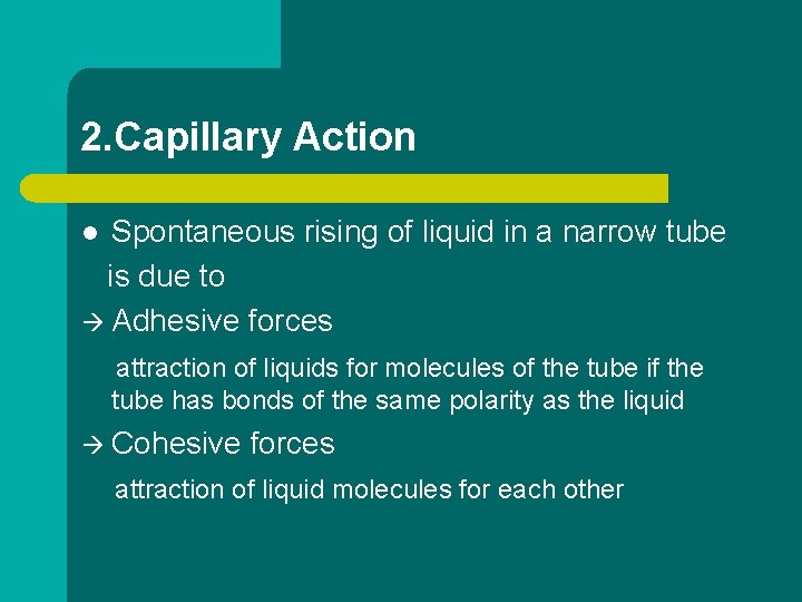2. Capillary Action Spontaneous rising of liquid in a narrow tube is due to