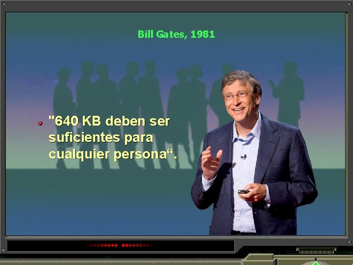 Bill Gates, 1981 "640 KB deben ser suficientes para cualquier persona“. 