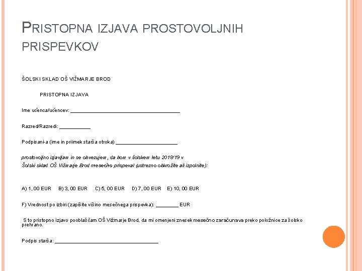 PRISTOPNA IZJAVA PROSTOVOLJNIH PRISPEVKOV ŠOLSKI SKLAD OŠ VIŽMARJE BROD PRISTOPNA IZJAVA Ime uc enca/uc