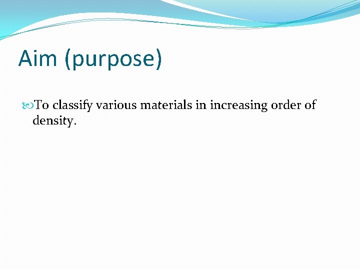 Aim (purpose) To classify various materials in increasing order of density. 