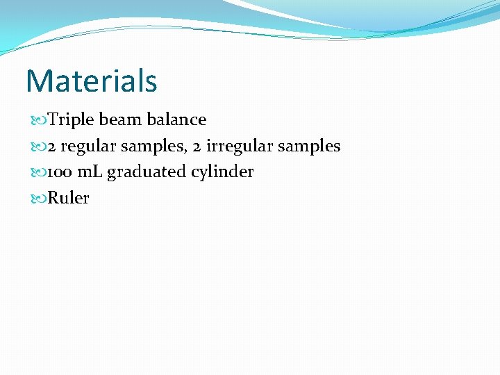 Materials Triple beam balance 2 regular samples, 2 irregular samples 100 m. L graduated