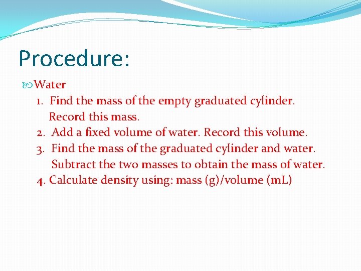 Procedure: Water 1. Find the mass of the empty graduated cylinder. Record this mass.