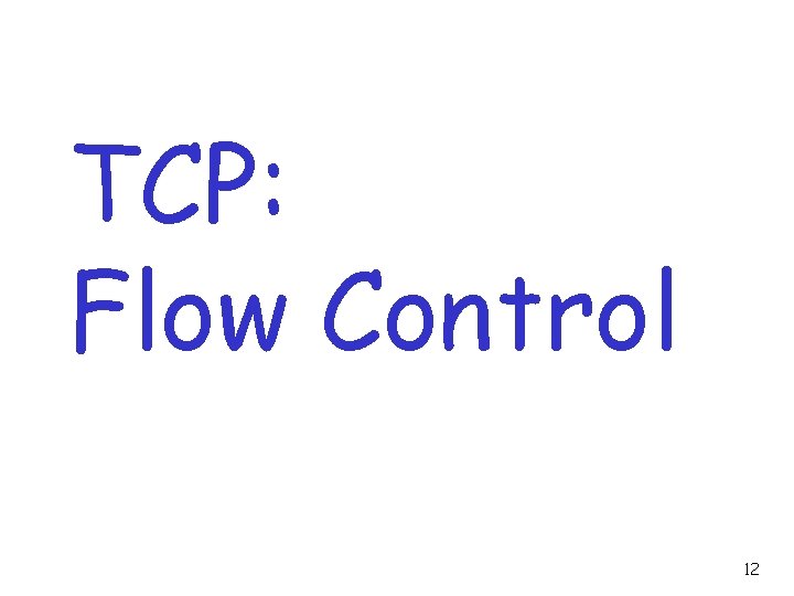 TCP: Flow Control 12 