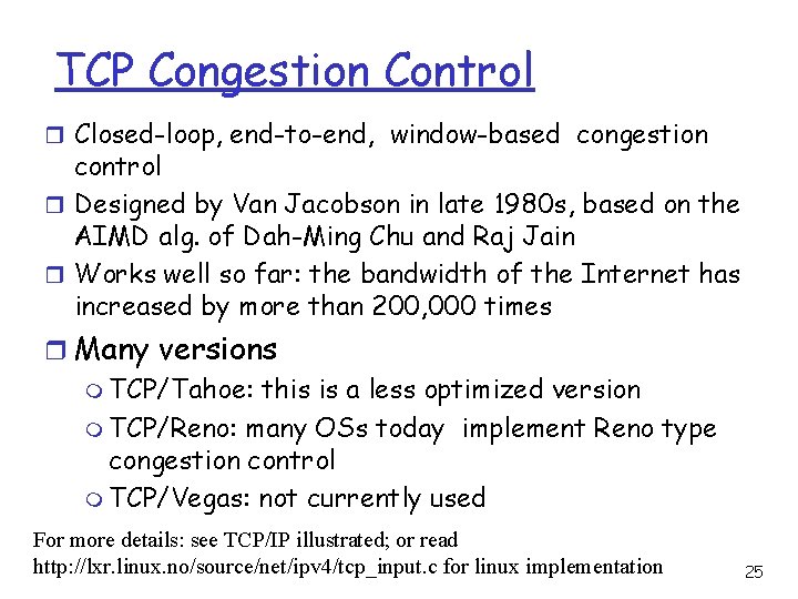 TCP Congestion Control r Closed-loop, end-to-end, window-based congestion control r Designed by Van Jacobson