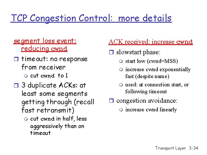 TCP Congestion Control: more details segment loss event: reducing cwnd r timeout: no response