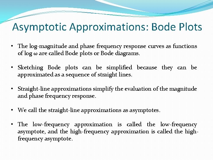 Asymptotic Approximations: Bode Plots • The log-magnitude and phase frequency response curves as functions