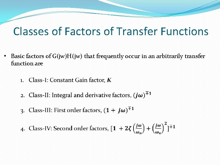 Classes of Factors of Transfer Functions • Basic factors of G(jw)H(jw) that frequently occur