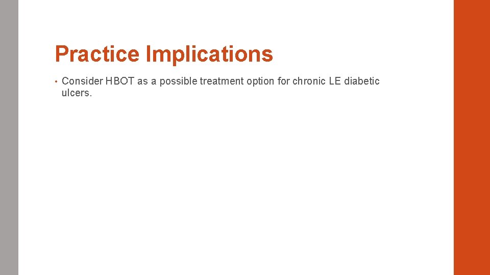 Practice Implications • Consider HBOT as a possible treatment option for chronic LE diabetic