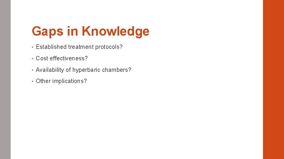 Gaps in Knowledge • Established treatment protocols? • Cost effectiveness? • Availability of hyperbaric