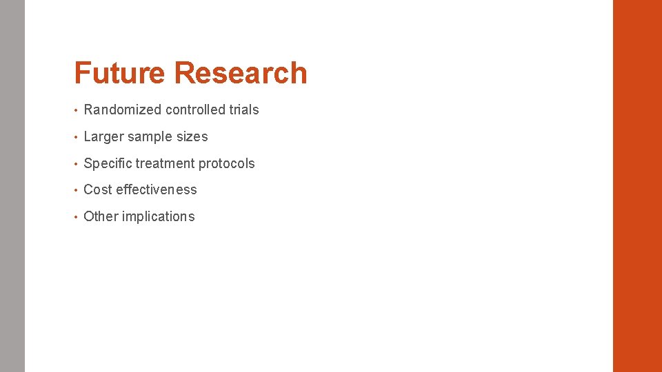 Future Research • Randomized controlled trials • Larger sample sizes • Specific treatment protocols