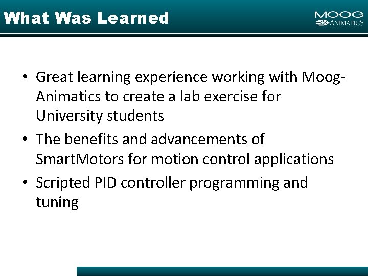 What Was Learned • Great learning experience working with Moog. Animatics to create a