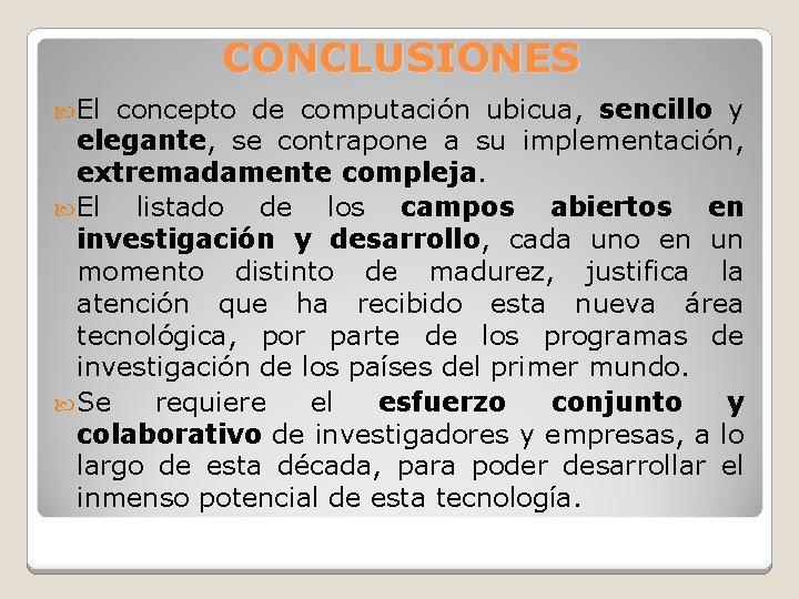 CONCLUSIONES El concepto de computación ubicua, sencillo y elegante, se contrapone a su implementación,