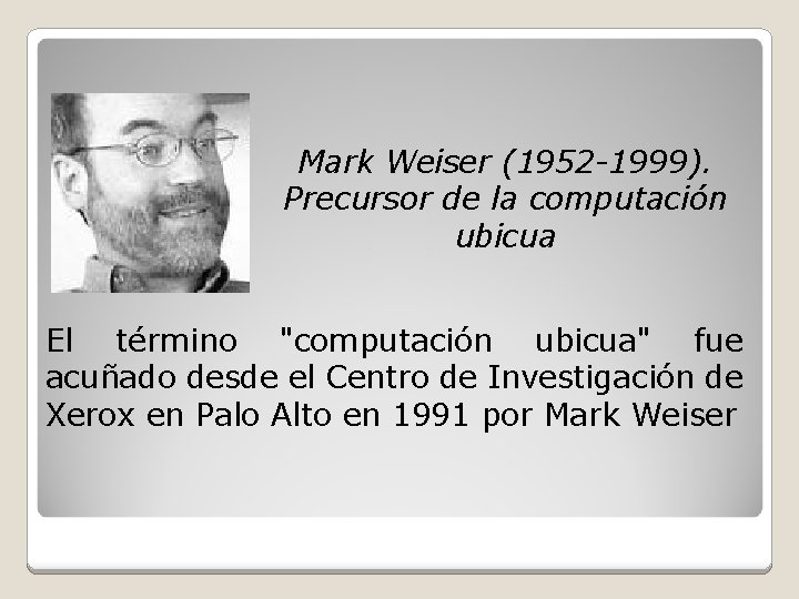 Mark Weiser (1952 -1999). Precursor de la computación ubicua El término "computación ubicua" fue