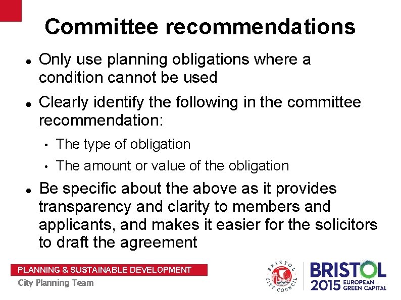 Committee recommendations Only use planning obligations where a condition cannot be used Clearly identify