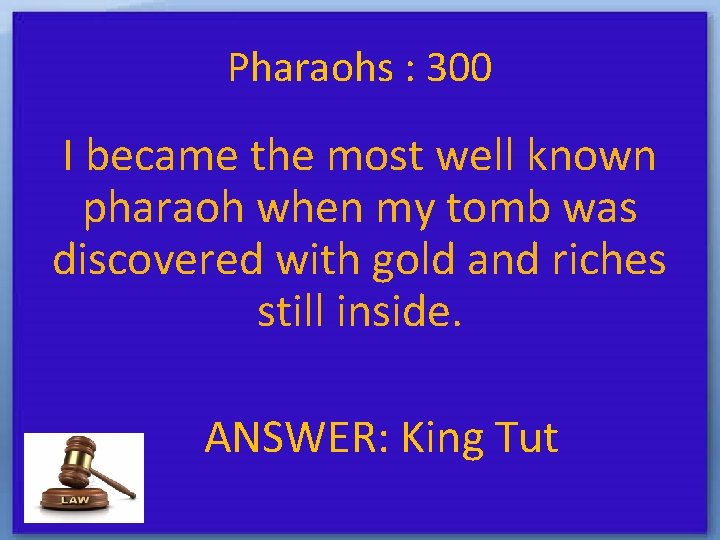 Pharaohs : 300 I became the most well known pharaoh when my tomb was