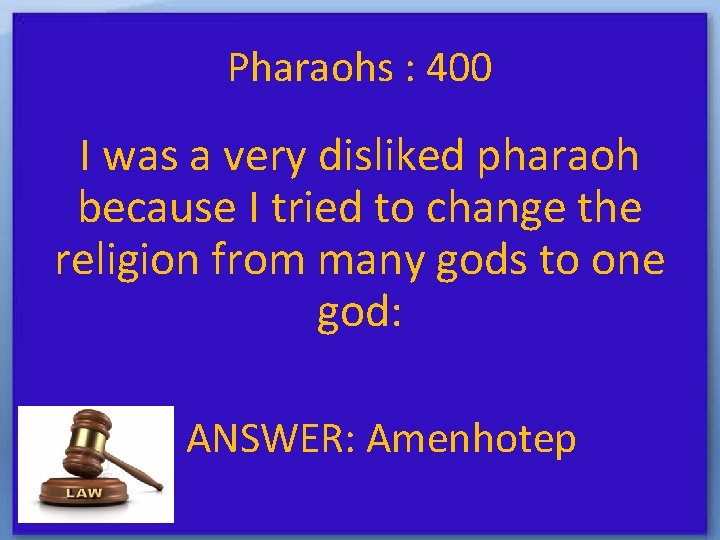 Pharaohs : 400 I was a very disliked pharaoh because I tried to change