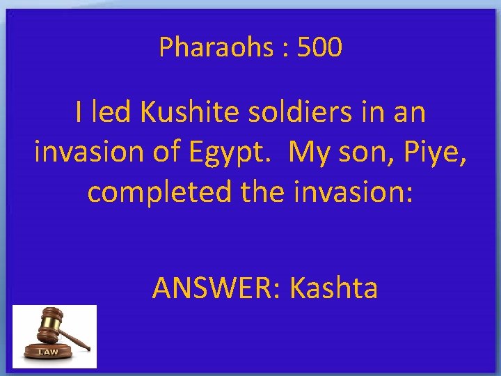 Pharaohs : 500 I led Kushite soldiers in an invasion of Egypt. My son,