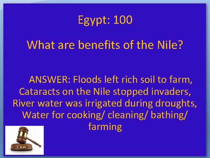 Egypt: 100 What are benefits of the Nile? ANSWER: Floods left rich soil to