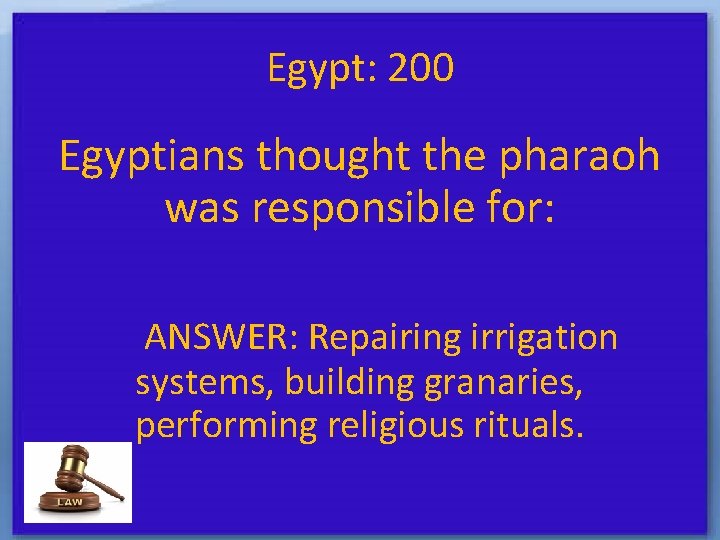 Egypt: 200 Egyptians thought the pharaoh was responsible for: ANSWER: Repairing irrigation systems, building
