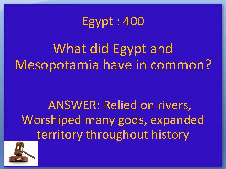 Egypt : 400 What did Egypt and Mesopotamia have in common? ANSWER: Relied on