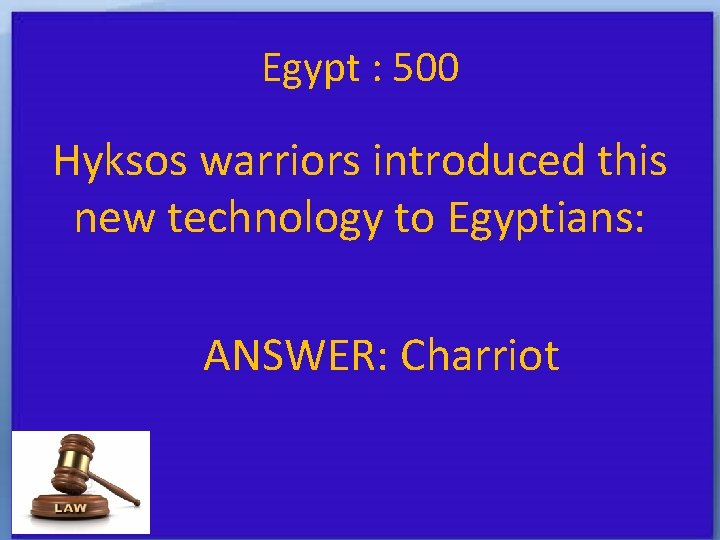 Egypt : 500 Hyksos warriors introduced this new technology to Egyptians: ANSWER: Charriot 