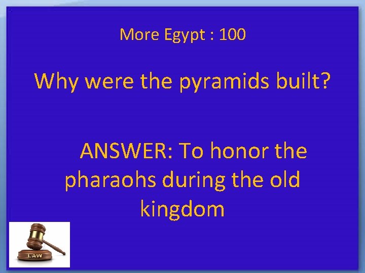 More Egypt : 100 Why were the pyramids built? ANSWER: To honor the pharaohs
