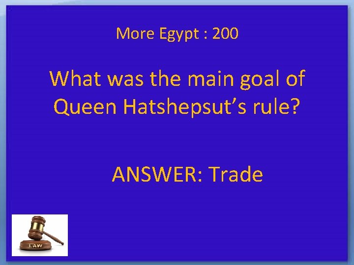 More Egypt : 200 What was the main goal of Queen Hatshepsut’s rule? ANSWER: