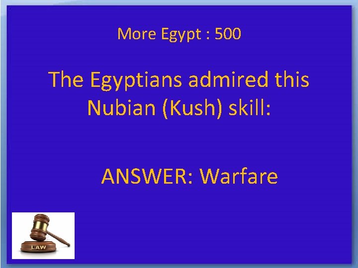 More Egypt : 500 The Egyptians admired this Nubian (Kush) skill: ANSWER: Warfare 