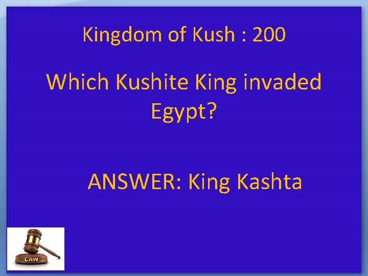 Kingdom of Kush : 200 Which Kushite King invaded Egypt? ANSWER: King Kashta 