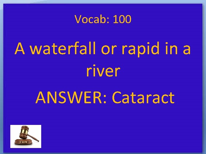 Vocab: 100 A waterfall or rapid in a river ANSWER: Cataract 