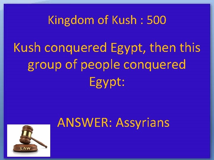 Kingdom of Kush : 500 Kush conquered Egypt, then this group of people conquered