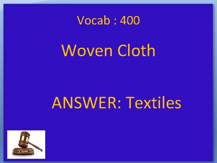 Vocab : 400 Woven Cloth ANSWER: Textiles 