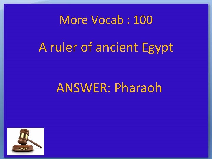 More Vocab : 100 A ruler of ancient Egypt ANSWER: Pharaoh 