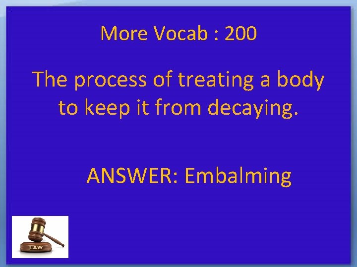 More Vocab : 200 The process of treating a body to keep it from