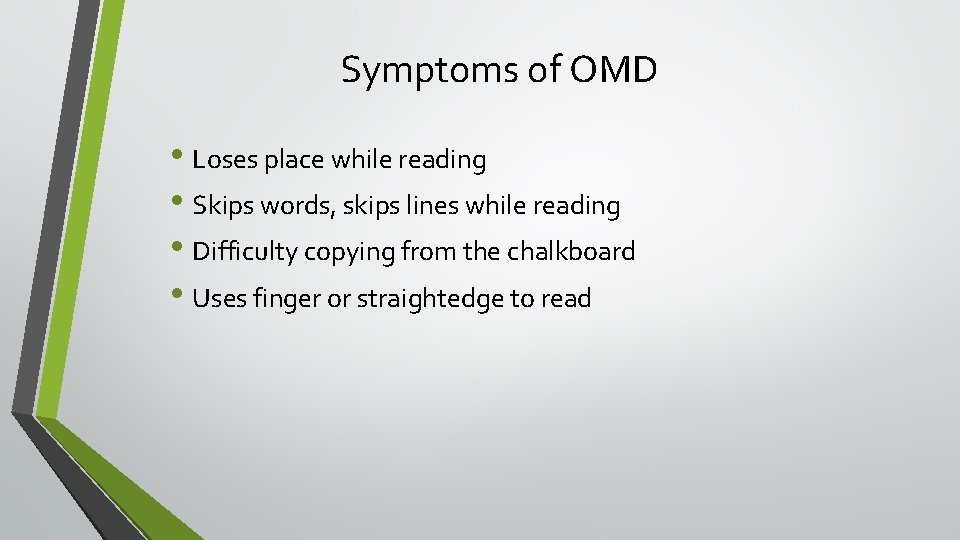 Symptoms of OMD • Loses place while reading • Skips words, skips lines while